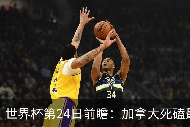 世界杯第24日前瞻：加拿大死磕最大苦主 姆巴佩冲击里程碑