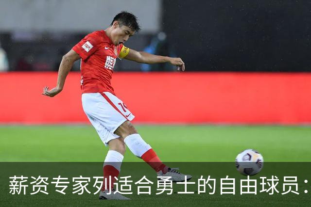 薪资专家列适合勇士的自由球员：詹姆斯 伊森 肯纳德 罗威领衔